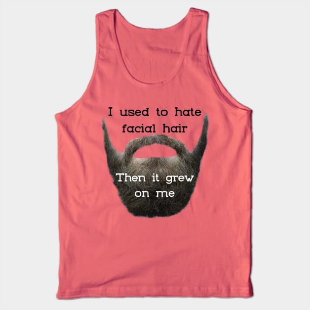 I Used to Hate Facial Hair ... Then is Grew on Me Tank Top by TravelTeezShop